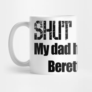 Shut Up! My dad has a Beretta Mug